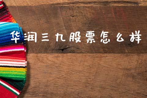 华润三九股票怎么样_https://cj002.lansai.wang_股市问答_第1张