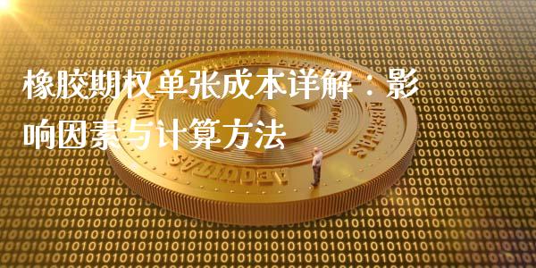 橡胶期权单张成本详解：影响因素与计算方法_https://cj002.lansai.wang_金融问答_第1张