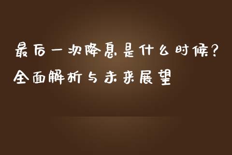 最后一次降息是什么时候？全面解析与未来展望_https://cj002.lansai.wang_财经问答_第1张