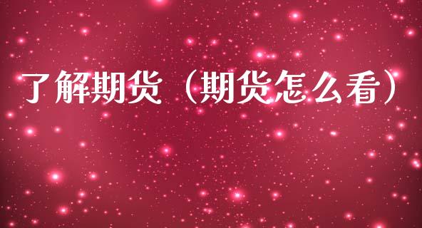 了解期货(期货怎么看)_财经百问_第1张_财经百问网 了解期货(期货怎么看)_https://cj002.lansai.wang_财经百问_第1张