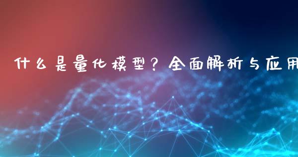 什么是量化模型？全面解析与应用_https://cj002.lansai.wang_期货问答_第1张