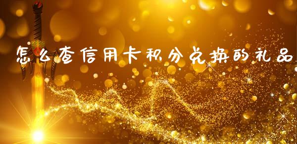 怎么查信用卡积分兑换的礼品_https://cj002.lansai.wang_金融问答_第1张