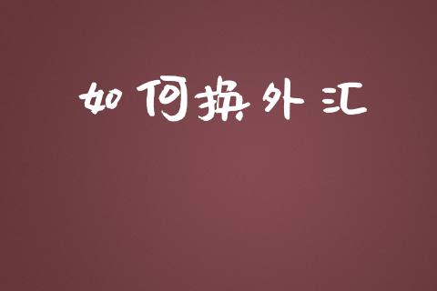 如何换外汇_会计问答_第1张_财经百问网 如何换外汇_https://cj002.lansai.wang_会计问答_第1张