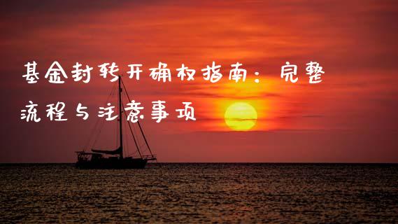 基金封转开确权指南：完整流程与注意事项_https://cj002.lansai.wang_保险问答_第1张