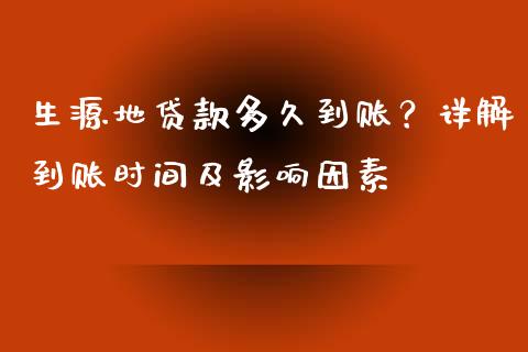 生源地贷款多久到账？详解到账时间及影响因素_https://cj002.lansai.wang_财经问答_第1张