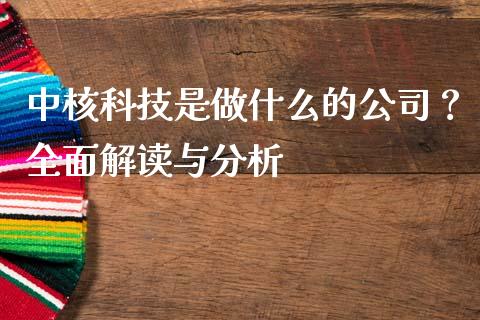中核科技是做什么的公司？全面解读与分析_https://cj002.lansai.wang_期货问答_第1张