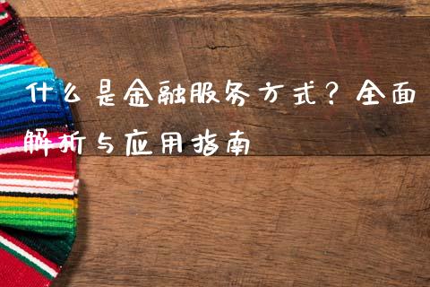 什么是金融服务方式？全面解析与应用指南_https://cj002.lansai.wang_理财问答_第1张