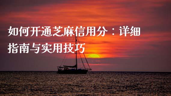 如何开通芝麻信用分：详细指南与实用技巧_https://cj002.lansai.wang_财经百问_第1张