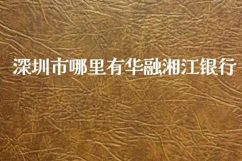 深圳市哪里有华融湘江银行_股市问答_第1张_财经百问网 深圳市哪里有华融湘江银行_https://cj002.lansai.wang_股市问答_第1张