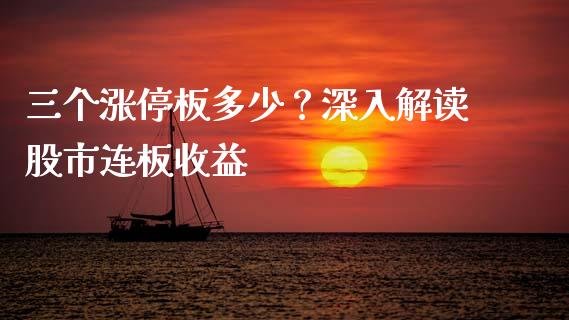 三个涨停板多少？深入解读股市连板收益_https://cj002.lansai.wang_股市问答_第1张