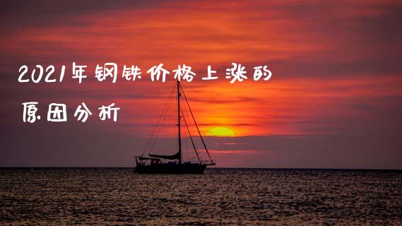 2021年钢铁价格上涨的原因分析_https://cj002.lansai.wang_保险问答_第1张
