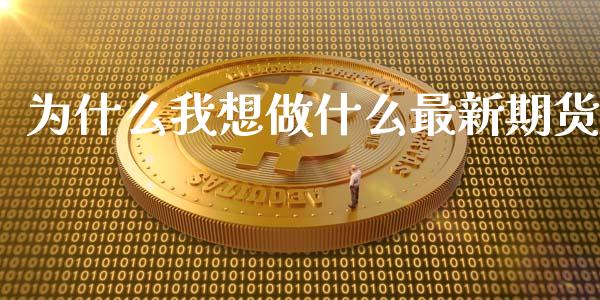 为什么我想做什么最新期货_https://cj002.lansai.wang_会计问答_第1张