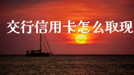 交行信用卡怎么取现_https://cj002.lansai.wang_金融问答_第1张