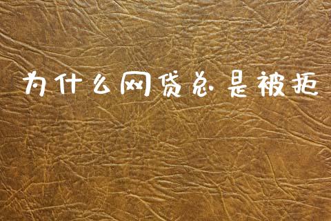 为什么网贷总是被拒_https://cj002.lansai.wang_金融问答_第1张