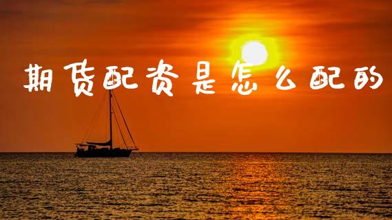 期货配资是怎么配的_财经百问_第1张_财经百问网 期货配资是怎么配的_https://cj002.lansai.wang_财经百问_第1张
