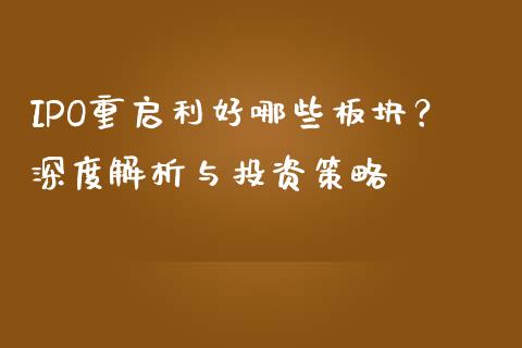 IPO重启利好哪些板块？深度解析与投资策略_https://cj002.lansai.wang_金融问答_第1张