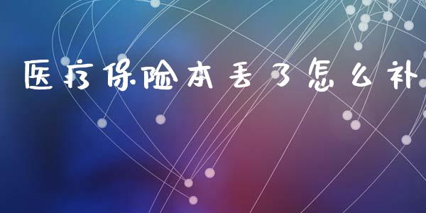 医疗保险本丢了怎么补_https://cj002.lansai.wang_保险问答_第1张