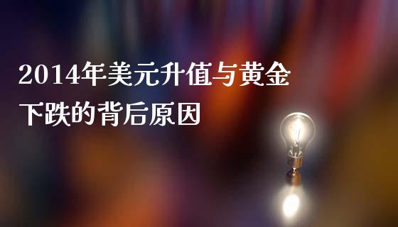 2014年美元升值与黄金下跌的背后原因_https://cj002.lansai.wang_财经百问_第1张