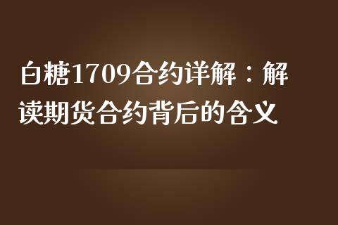 白糖1709合约详解：解读期货合约背后的含义_https://cj002.lansai.wang_金融问答_第1张