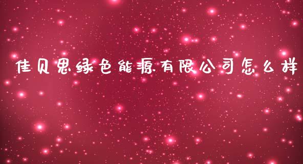 佳贝思绿色能源有限公司怎么样_https://cj002.lansai.wang_金融问答_第1张