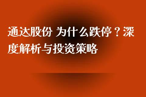 通达股份 为什么跌停？深度解析与投资策略_https://cj002.lansai.wang_金融问答_第1张
