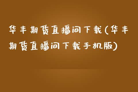 华丰期货直播间下载(华丰期货直播间下载手机版)_保险问答_第1张_财经百问网 华丰期货直播间下载(华丰期货直播间下载手机版)_https://cj002.lansai.wang_保险问答_第1张
