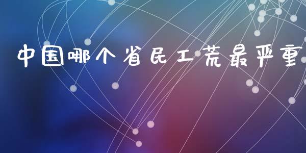 中国哪个省民工荒最严重_https://cj002.lansai.wang_财经百问_第1张