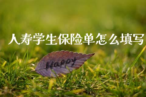 人寿学生保险单怎么填写_https://cj002.lansai.wang_期货问答_第1张
