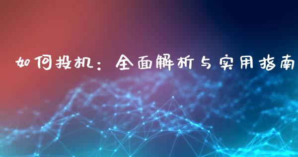 如何投机：全面解析与实用指南_https://cj002.lansai.wang_期货问答_第1张