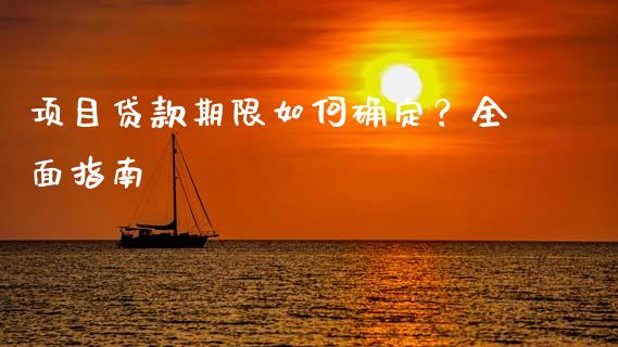 项目贷款期限如何确定？全面指南_https://cj002.lansai.wang_期货问答_第1张