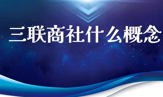 三联商社什么概念_https://cj002.lansai.wang_会计问答_第1张