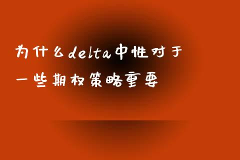 为什么delta中性对于一些期权策略重要_https://cj002.lansai.wang_期货问答_第1张