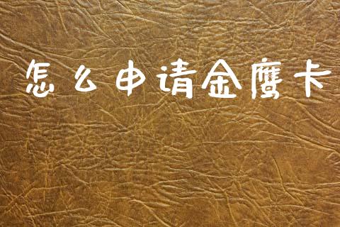 怎么申请金鹰卡_https://cj002.lansai.wang_金融问答_第1张