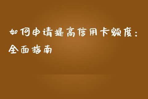 如何申请提高信用卡额度：全面指南_https://cj002.lansai.wang_期货问答_第1张