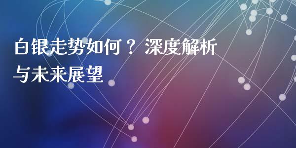 白银走势如何? 深度解析与未来展望_保险问答_第1张_财经百问网 白银走势如何? 深度解析与未来展望_https://cj002.lansai.wang_保险问答_第1张
