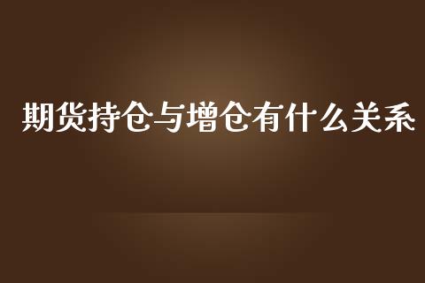 期货持仓与增仓有什么关系_https://cj002.lansai.wang_理财问答_第1张