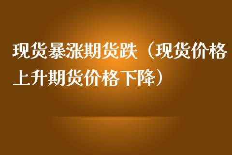 现货暴涨期货跌(现货价格上升期货价格下降)_会计问答_第1张_财经百问网 现货暴涨期货跌(现货价格上升期货价格下降)_https://cj002.lansai.wang_会计问答_第1张