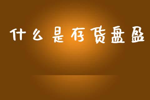 什么是存货盘盈_https://cj002.lansai.wang_会计问答_第1张