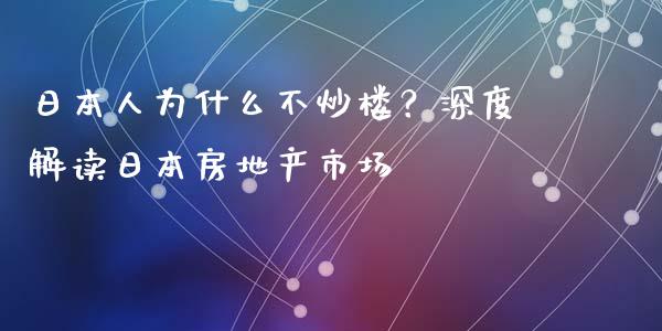 日本人为什么不炒楼？深度解读日本房地产市场_https://cj002.lansai.wang_会计问答_第1张