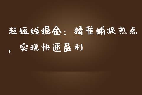 超短线掘金：精准捕捉热点，实现快速盈利_https://cj002.lansai.wang_保险问答_第1张