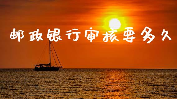 邮政银行审核要多久_https://cj002.lansai.wang_理财问答_第1张