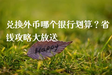 兑换外币哪个银行划算？省钱攻略大放送_https://cj002.lansai.wang_股市问答_第1张