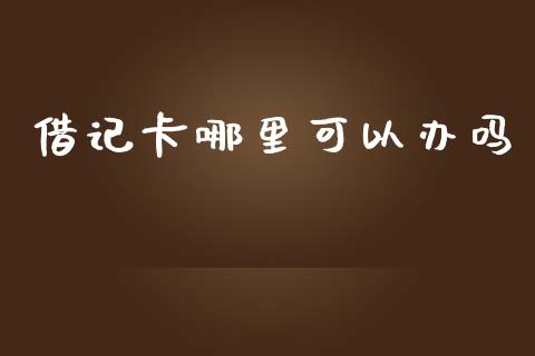 借记卡哪里可以办吗_https://cj002.lansai.wang_理财问答_第1张