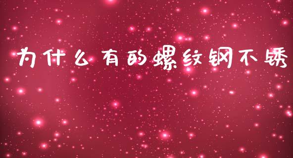 为什么有的螺纹钢不锈_https://cj002.lansai.wang_期货问答_第1张