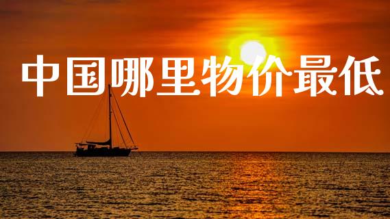 中国哪里物价最低_https://cj002.lansai.wang_理财问答_第1张
