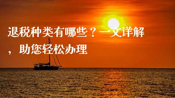 退税种类有哪些?一文详解,助您轻松办理_期货问答_第1张_财经百问网 退税种类有哪些?一文详解,助您轻松办理_https://cj002.lansai.wang_期货问答_第1张