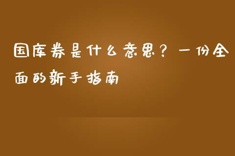国库券是什么意思？一份全面的新手指南_https://cj002.lansai.wang_理财问答_第1张