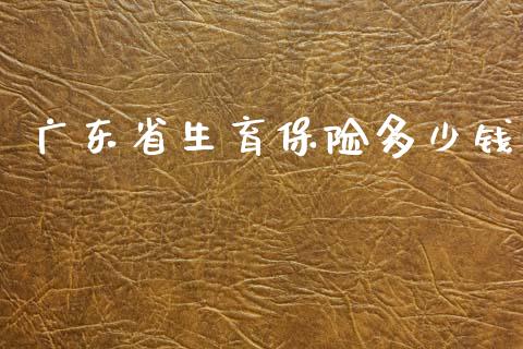 广东省生育保险多少钱_https://cj002.lansai.wang_股市问答_第1张