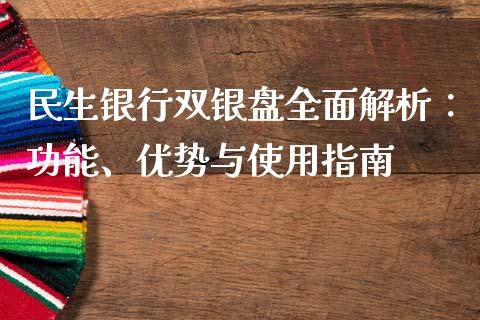 民生银行双银盘全面解析：功能、优势与使用指南_https://cj002.lansai.wang_金融问答_第1张