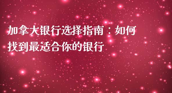 加拿大银行选择指南：如何找到最适合你的银行_https://cj002.lansai.wang_期货问答_第1张